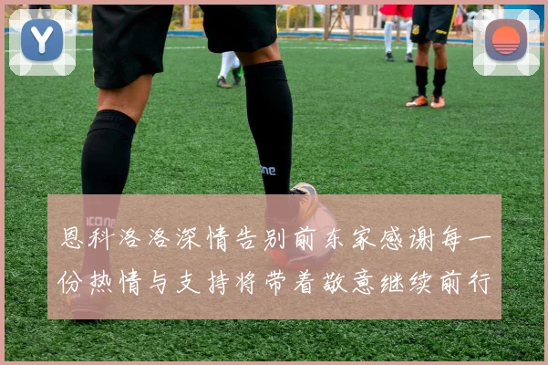 恩科洛洛深情告别前东家感谢每一份热情与支持将带着敬意继续前行